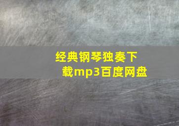 经典钢琴独奏下载mp3百度网盘