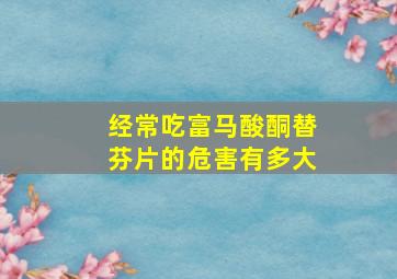 经常吃富马酸酮替芬片的危害有多大