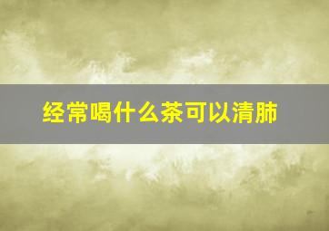 经常喝什么茶可以清肺