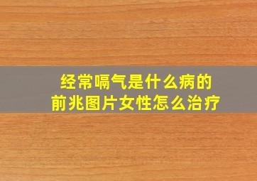 经常嗝气是什么病的前兆图片女性怎么治疗