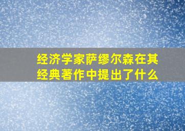 经济学家萨缪尔森在其经典著作中提出了什么