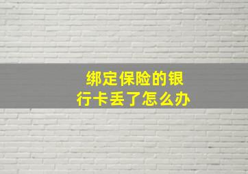 绑定保险的银行卡丢了怎么办