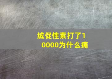 绒促性素打了10000为什么痛