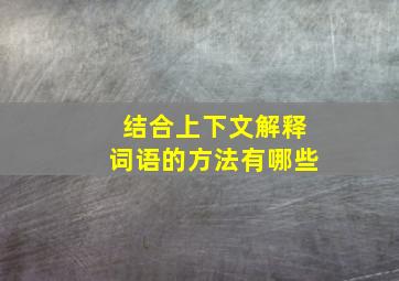 结合上下文解释词语的方法有哪些