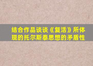 结合作品谈谈《复活》所体现的托尔斯泰思想的矛盾性