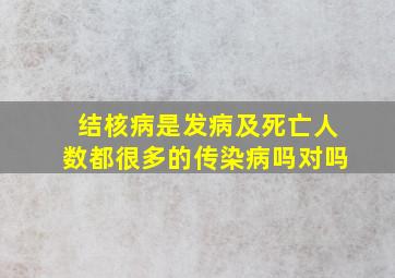 结核病是发病及死亡人数都很多的传染病吗对吗