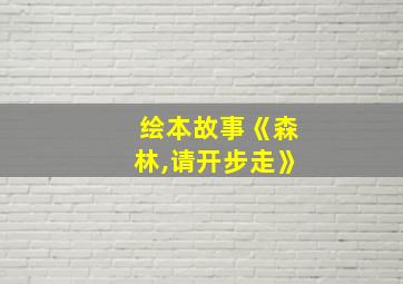 绘本故事《森林,请开步走》