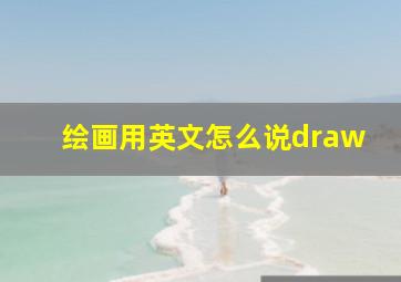 绘画用英文怎么说draw