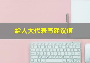 给人大代表写建议信