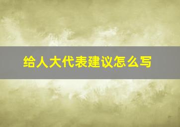 给人大代表建议怎么写