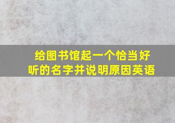 给图书馆起一个恰当好听的名字并说明原因英语