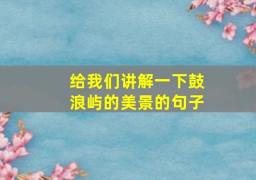 给我们讲解一下鼓浪屿的美景的句子