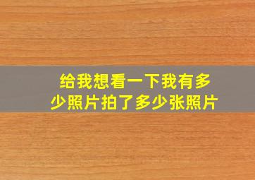 给我想看一下我有多少照片拍了多少张照片