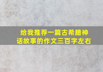 给我推荐一篇古希腊神话故事的作文三百字左右