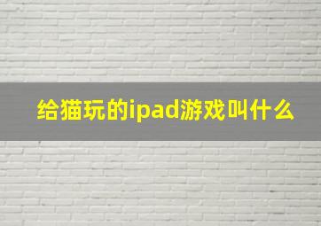 给猫玩的ipad游戏叫什么