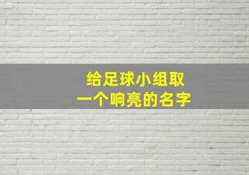 给足球小组取一个响亮的名字