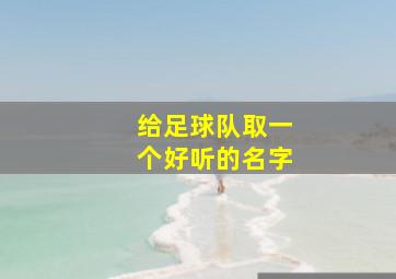 给足球队取一个好听的名字