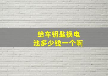 给车钥匙换电池多少钱一个啊