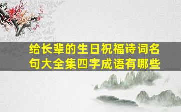 给长辈的生日祝福诗词名句大全集四字成语有哪些