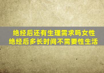 绝经后还有生理需求吗女性绝经后多长时间不需要性生活