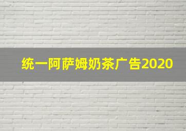 统一阿萨姆奶茶广告2020