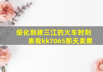 绥化到建三江的火车时刻表我kk7065那天卖票