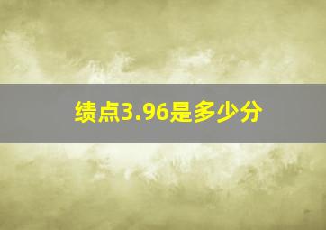 绩点3.96是多少分