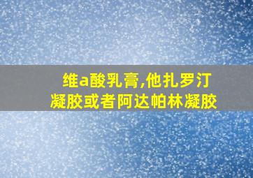 维a酸乳膏,他扎罗汀凝胶或者阿达帕林凝胶