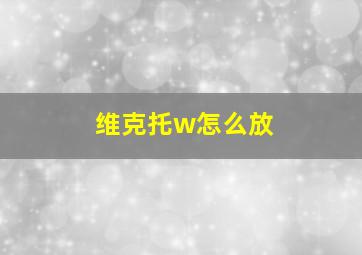 维克托w怎么放