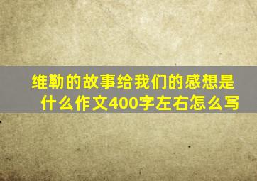 维勒的故事给我们的感想是什么作文400字左右怎么写