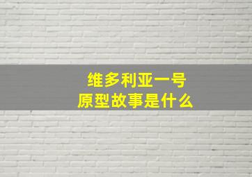 维多利亚一号原型故事是什么