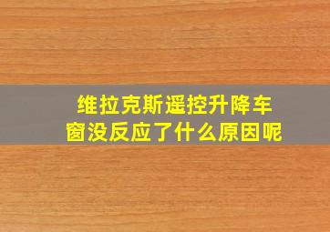 维拉克斯遥控升降车窗没反应了什么原因呢