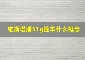 维斯塔潘51g撞车什么概念