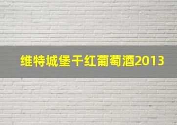 维特城堡干红葡萄酒2013