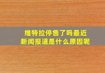 维特拉停售了吗最近新闻报道是什么原因呢