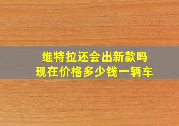 维特拉还会出新款吗现在价格多少钱一辆车