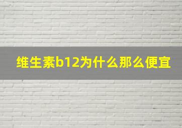 维生素b12为什么那么便宜