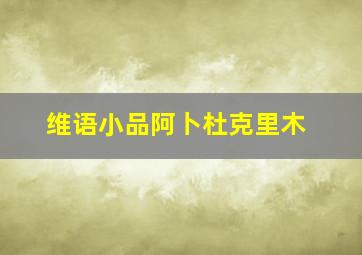 维语小品阿卜杜克里木