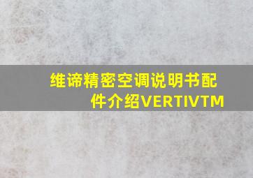 维谛精密空调说明书配件介绍VERTIVTM