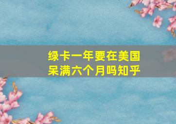 绿卡一年要在美国呆满六个月吗知乎