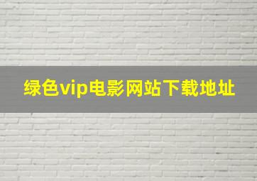 绿色vip电影网站下载地址