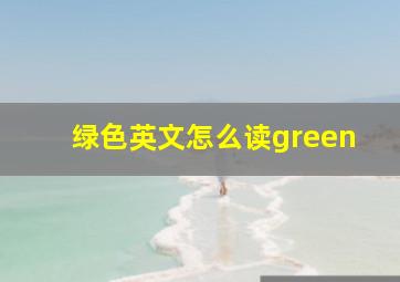 绿色英文怎么读green