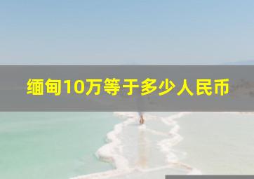 缅甸10万等于多少人民币