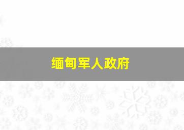 缅甸军人政府