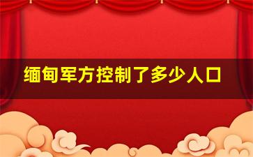 缅甸军方控制了多少人口