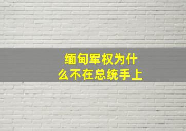 缅甸军权为什么不在总统手上