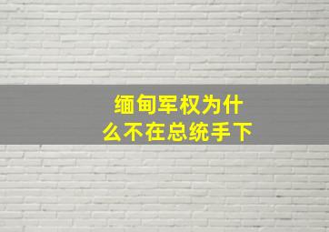 缅甸军权为什么不在总统手下