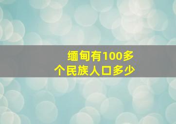 缅甸有100多个民族人口多少