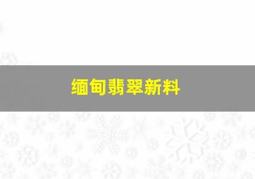 缅甸翡翠新料