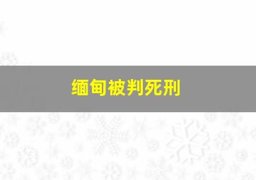 缅甸被判死刑